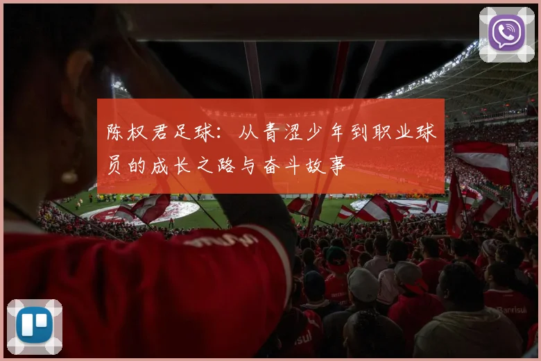 陈权君足球：从青涩少年到职业球员的成长之路与奋斗故事
