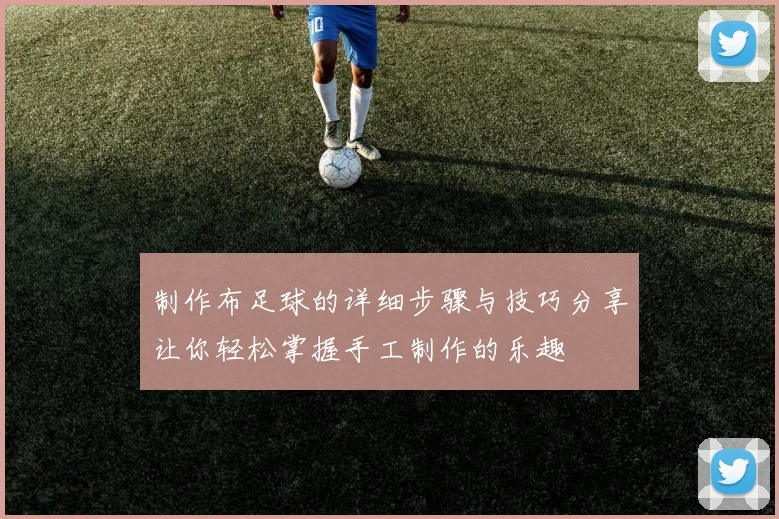 制作布足球的详细步骤与技巧分享让你轻松掌握手工制作的乐趣