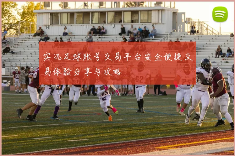 实况足球账号交易平台安全便捷交易体验分享与攻略