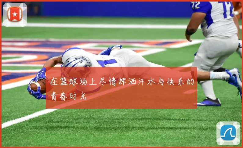 在篮球场上尽情挥洒汗水与快乐的青春时光